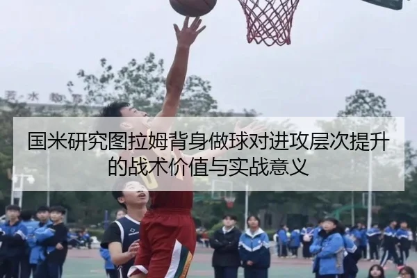 国米研究图拉姆背身做球对进攻层次提升的战术价值与实战意义